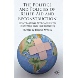 The Politics and Policies of Relief, Aid and Reconstruction: Contrasting approaches to disasters and emergencies