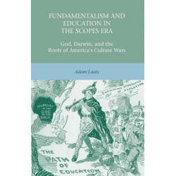 Fundamentalism and Education in the Scopes Era: God, Darwin, and the Roots of America’s Culture Wars