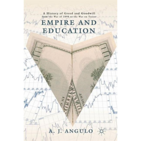 Empire and Education: A History of Greed and Goodwill from the War of 1898 to the War on Terror