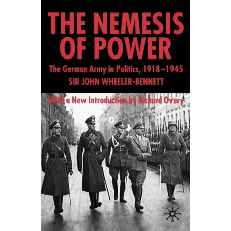The Nemesis of Power: The German Army in Politics 1918-1945