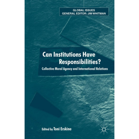 Can Institutions Have Responsibilities?: Collective Moral Agency and International Relations