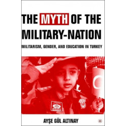 The Myth of the Military-Nation: Militarism, Gender, and Education in Turkey