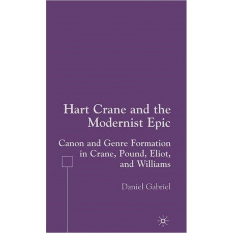 Hart Crane and the Modernist Epic: Canon and Genre Formation in Crane, Pound, Eliot, and Williams