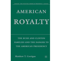 American Royalty: The Bush and Clinton Families and the Danger to the American Presidency