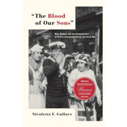 The Blood of Our Sons: Men, Women and the Renegotiation of British Citizenship During the Great War