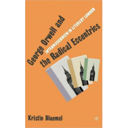 George Orwell and the Radical Eccentrics: Intermodernism in Literary London