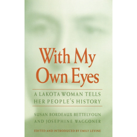 With My Own Eyes: A Lakota Woman Tells Her People's History