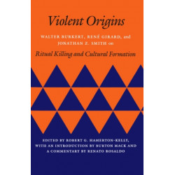Violent Origins: Walter Burkert, Rene Girard, and Jonathan Z. Smith on Ritual Killing and Cultural Formation