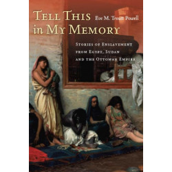 Tell This in My Memory: Stories of Enslavement from Egypt, Sudan, and the Ottoman Empire