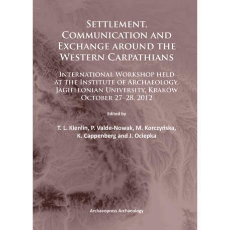 Settlement, Communication and Exchange around the Western Carpathians: International Workshop held at the Institute of Archaeology, Jagiellonian University, Krakow, October 27–28, 2012