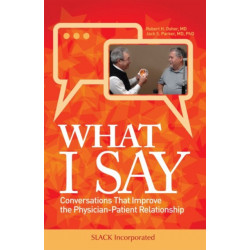 What I Say: Conversations That Improve the Physician-Patient Relationship