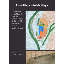 From Hispalis to Ishbiliyya: The Ancient Port of Seville, from the Roman Empire to the End of the Islamic Period (45 BC - AD 1248)