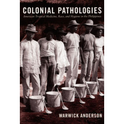Colonial Pathologies: American Tropical Medicine, Race, and Hygiene in the Philippines