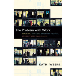 The Problem with Work: Feminism, Marxism, Antiwork Politics, and Postwork Imaginaries