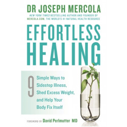 Effortless Healing: 9 Simple Ways to Sidestep Illness, Shed Excess Weight and Help Your Body Fix Itself