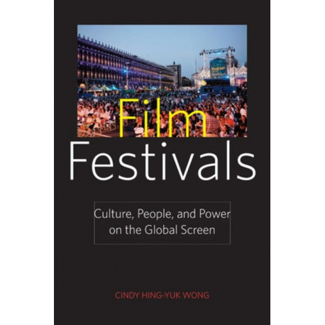 Film Festivals: Culture, People, and Power on the Global Screen