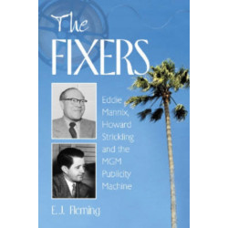 The Fixers: Eddie Mannix, Howard Strickling and the MGM Publicity Machine