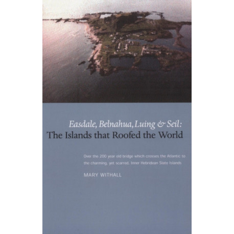 The Islands that Roofed the World: Easdale, Balnahua, Luing and Seil