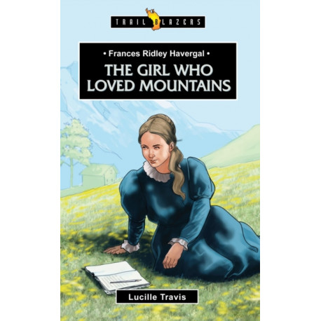 Frances Ridley Havergal: The Girl Who Loved Mountains: The Girl Who Loved Mountains