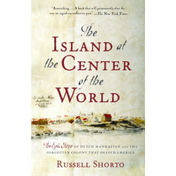 The Island at the Center of the World: The Epic Story of Dutch Manhattan and the Forgotten Colony That Shaped America