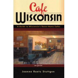 Cafe Wisconsin: A Guide to Wisconsin's Down-Home Cafes