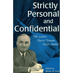 Strictly Personal and Confidential: The Letters Harry Truman Never Mailed