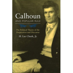 Calhoun and Popular Rule: The Political Theory of the Disquisition and Discourse