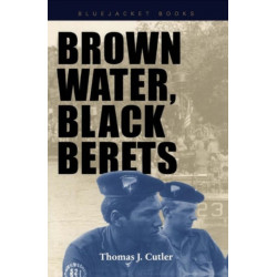 Brown Water, Black Berets: Coastal and Riverine Warfare in Vietnam