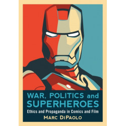 War, Politics and Superheroes: Ethics and Propaganda in Comics and Film