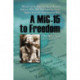 A MiG-15 to Freedom: Memoir of the Wartime North Korean Defector Who First Delivered the Secret Fighter Jet to the Americans in 1953