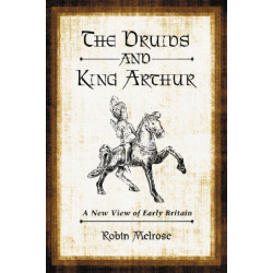 The Druids and King Arthur: A New View of Early Britain
