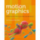 Motion Graphics: Principles and Practices from the Ground Up