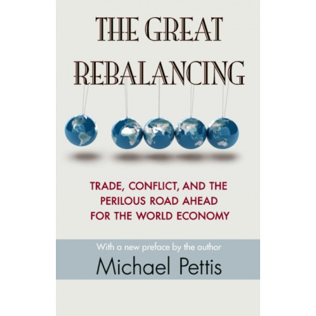 The Great Rebalancing: Trade, Conflict, and the Perilous Road Ahead for the World Economy - Updated Edition