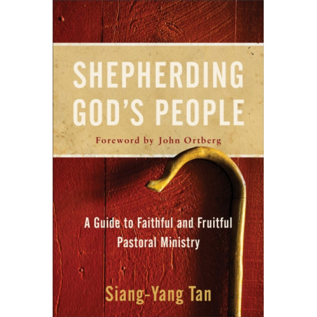Shepherding God's People: A Guide to Faithful and Fruitful Pastoral Ministry
