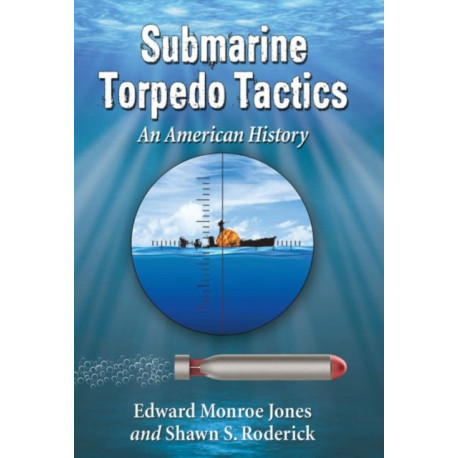 Submarine Torpedo Tactics: An American History