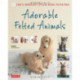 Adorable Felted Animals: 30 Easy & Incredibly Lifelike Needle Felted Pals