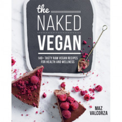 The Naked Vegan: 140+ tasty raw vegan recipes for health and wellness