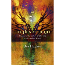 The Heart of Life, The – Shamanic Initiation & Healing in the Modern World: Shamanic Initiation & Healing in the Modern World