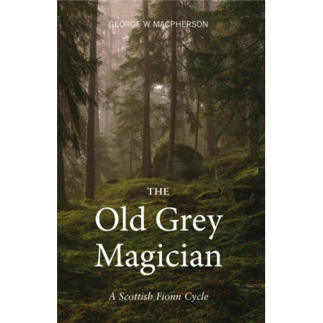 The Old Grey Magician: A Scottish Fionn Cycle
