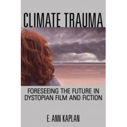 Climate Trauma: Foreseeing the Future in Dystopian Film and Fiction