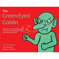 The Green-Eyed Goblin: What to do about jealousy - for all children including those on the Autism Spectrum