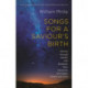 Songs for a Saviour's Birth: Journey Through Advent With Elizabeth, Mary, Zechariah, The Angels, Simeon And Anna