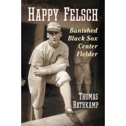 Happy Felsch: Banished Black Sox Center Fielder