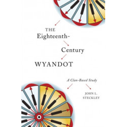 The Eighteenth-Century Wyandot: A Clan-Based Study