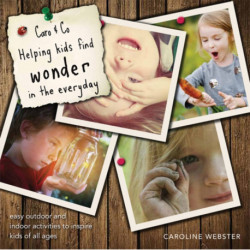 Caro & Co: Helping Kids Find Wonder in the Everyday: Easy Outdoor and Indoor Activities to Inspire Kids of All Ages