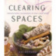 Clearing Spaces: Inspirational Techniques to Heal Your Home