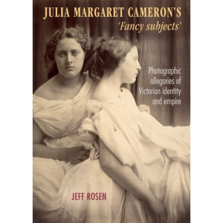 Julia Margaret Cameron’s ‘Fancy Subjects’: Photographic Allegories of Victorian Identity and Empire