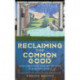 Reclaiming the Common Good: How Christians can help re-build our broken world