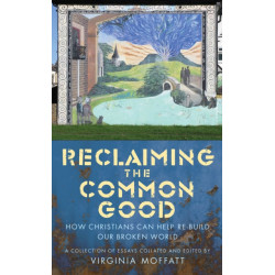 Reclaiming the Common Good: How Christians can help re-build our broken world