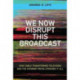 We Now Disrupt This Broadcast: How Cable Transformed Television and the Internet Revolutionized It All